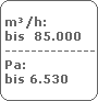 m�/h:
 bis  85.000
 -------------------------
 Pa:
 bis 6.530