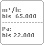 m�/h:
 bis  65.000
 -------------------------
 Pa:
 bis 22.000