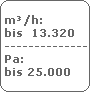 m�/h:
 bis  13.320
 -------------------------
 Pa:
 bis 25.000